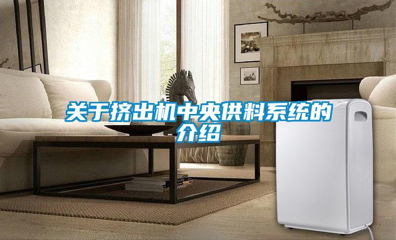 关于挤出机中央供料系统的介绍