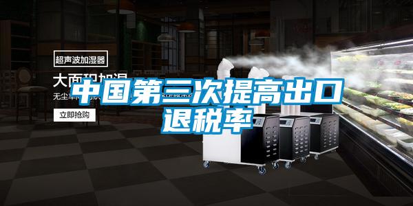中国第三次提高出口退税率