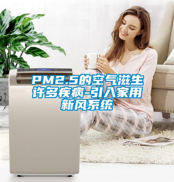 PM2.5的空气滋生许多疾病-引入家用新风系统