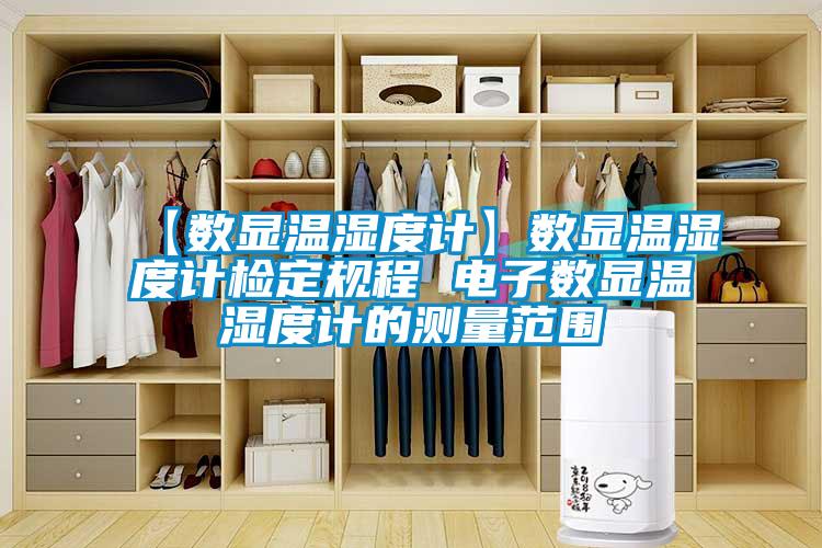 【数显温湿度计】数显温湿度计检定规程 电子数显温湿度计的测量范围