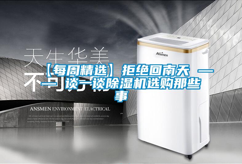【每周精选】拒绝回南天 —— 谈一谈除湿机选购那些事