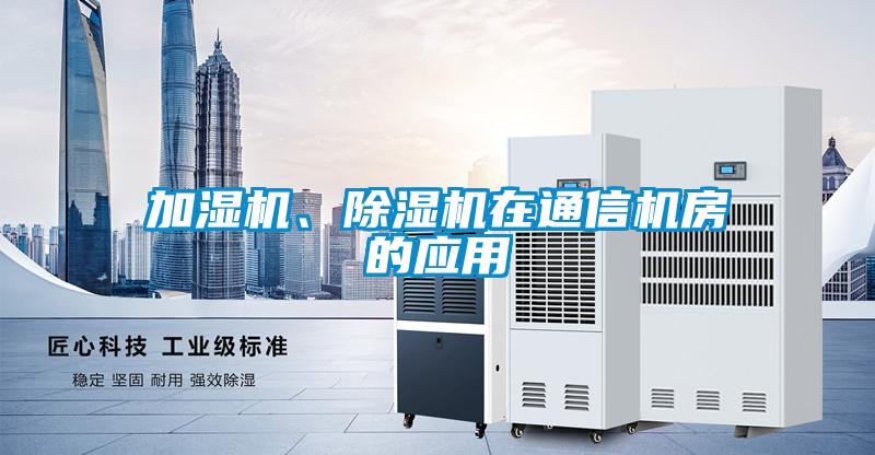 加湿机、除湿机在通信机房的应用