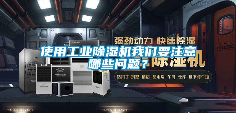 使用工业除湿机我们要注意哪些问题？
