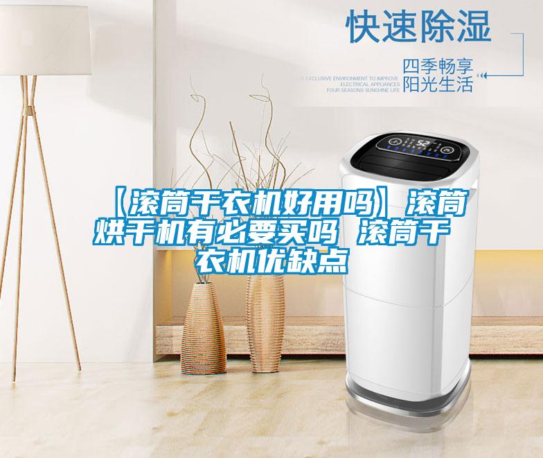 【滚筒干衣机好用吗】滚筒烘干机有必要买吗 滚筒干衣机优缺点
