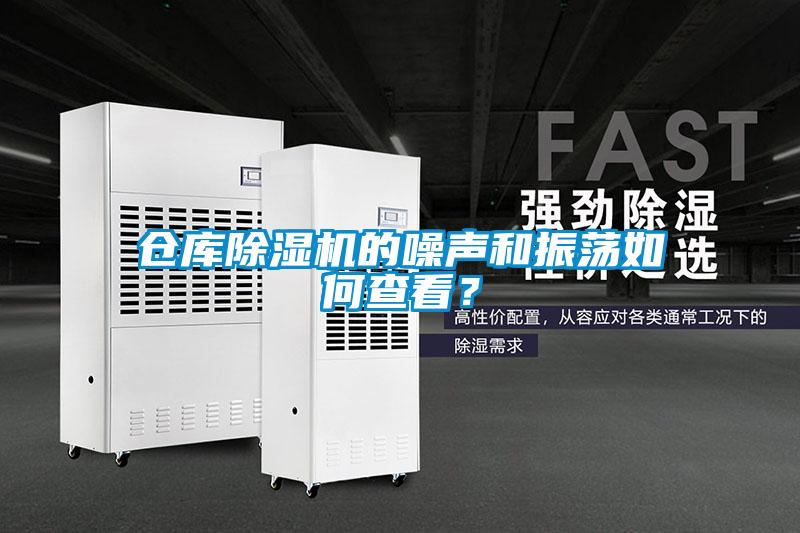 仓库除湿机的噪声和振荡如何查看？