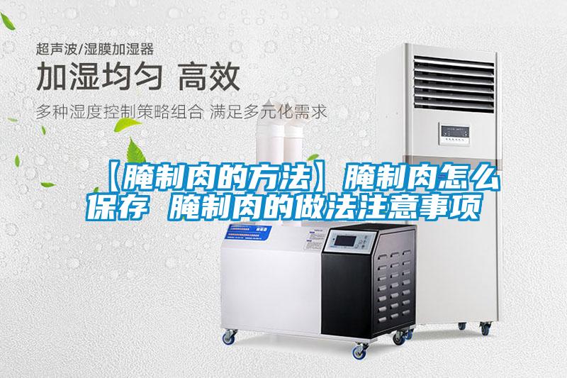 【腌制肉的方法】腌制肉怎么保存 腌制肉的做法注意事项