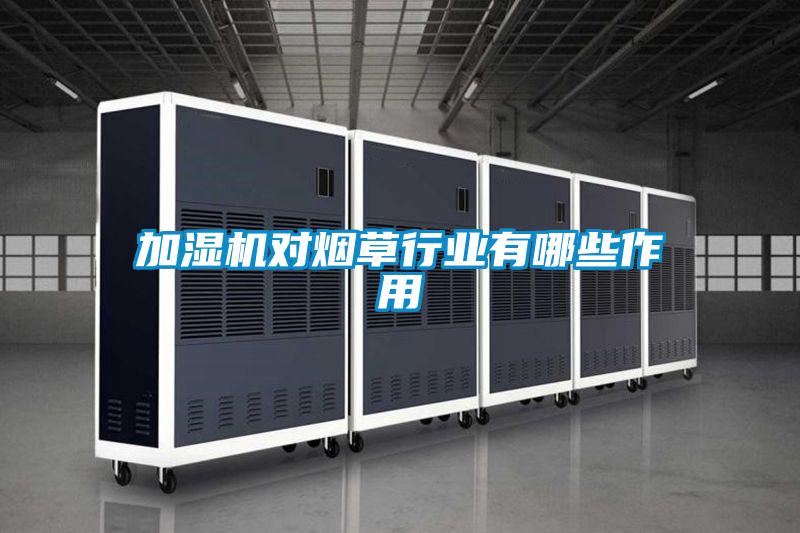 加湿机对烟草行业有哪些作用