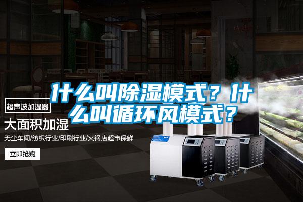 什么叫除湿模式？什么叫循环风模式？