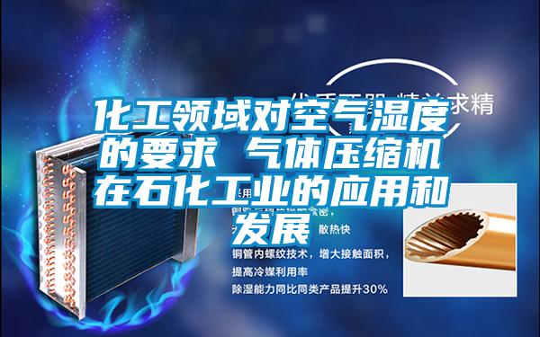 化工领域对空气湿度的要求 气体压缩机在石化工业的应用和发展