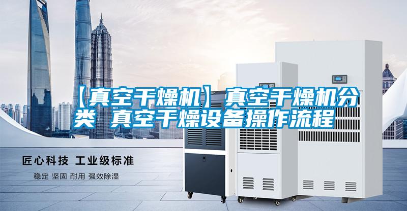 【真空干燥机】真空干燥机分类 真空干燥设备操作流程