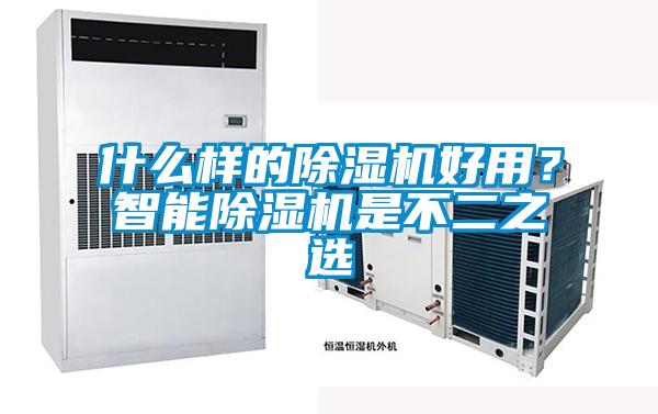 什么样的除湿机好用?智能除湿机是不二之选