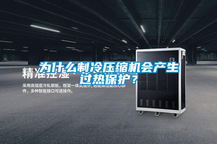 为什么制冷压缩机会产生过热保护？