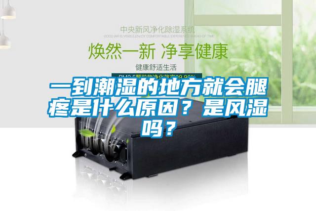 一到潮湿的地方就会腿疼是什么原因?是风湿吗?