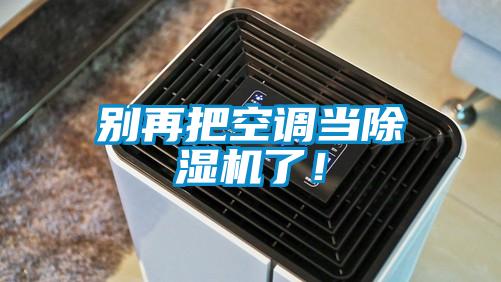 别再把空调当除湿机了！
