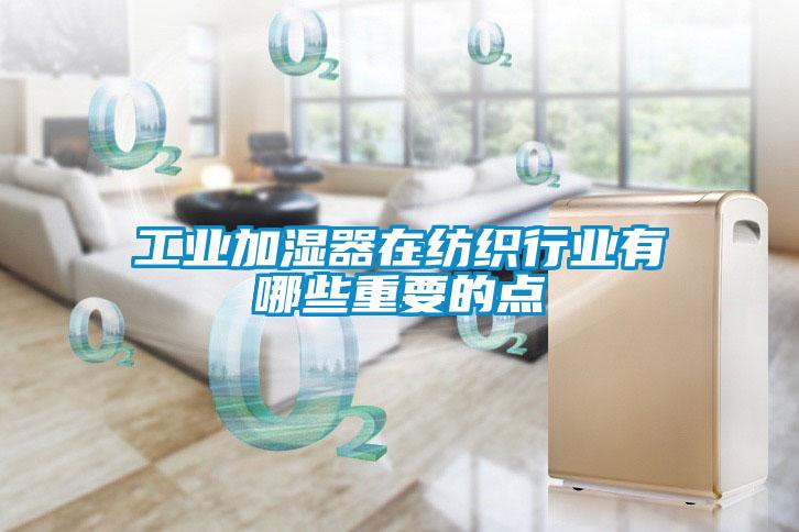 工业加湿器在纺织行业有哪些重要的点