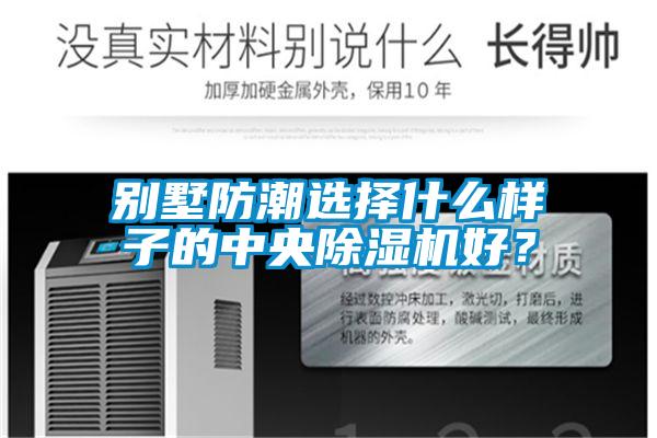 别墅防潮选择什么样子的中央除湿机好？