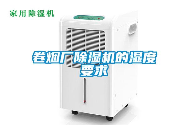 卷烟厂除湿机的湿度要求