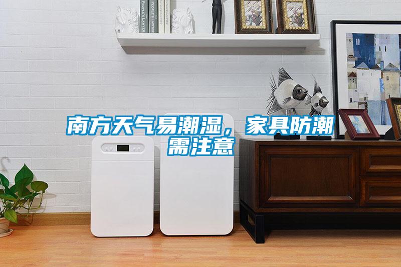 南方天气易潮湿，家具防潮需注意
