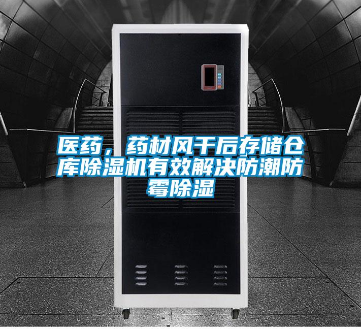 医药，药材风干后存储仓库除湿机有效解决防潮防霉除湿