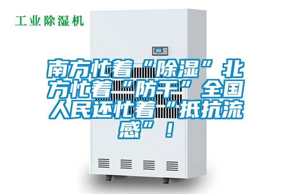 南方忙着“除湿”北方忙着“防干”全国人民还忙着“抵抗流感”！