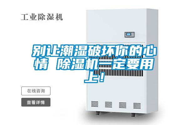 别让潮湿破坏你的心情 除湿机一定要用上！