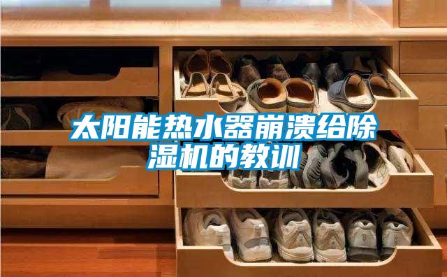 太阳能热水器崩溃给除湿机的教训