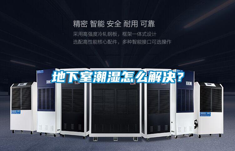 地下室潮湿怎么解决？