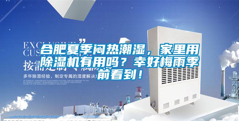 合肥夏季闷热潮湿，家里用除湿机有用吗？幸好梅雨季前看到！