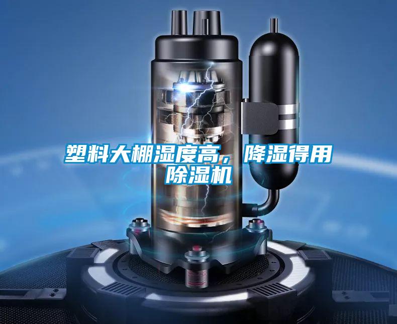 塑料大棚湿度高,降湿得用除湿机