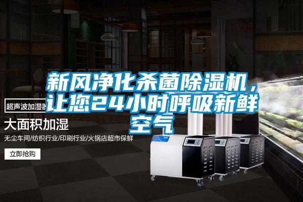 新风净化杀菌除湿机,让您24小时呼吸新鲜空气