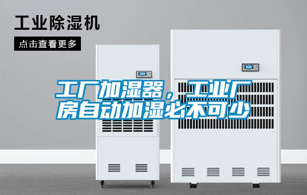 工厂加湿器,工业厂房自动加湿必不可少