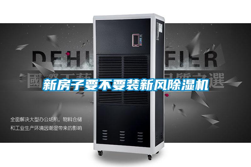 新房子要不要装新风除湿机
