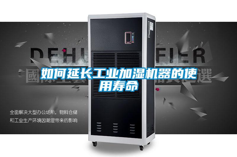 如何延长工业加湿机器的使用寿命