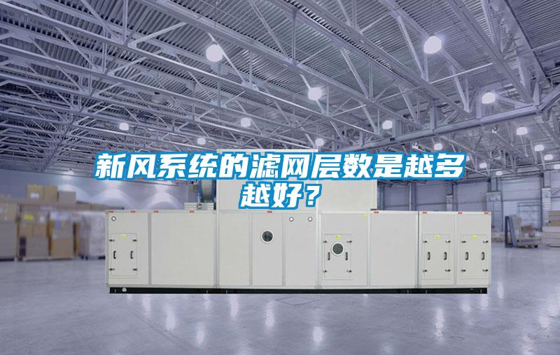 新风系统的滤网层数是越多越好？