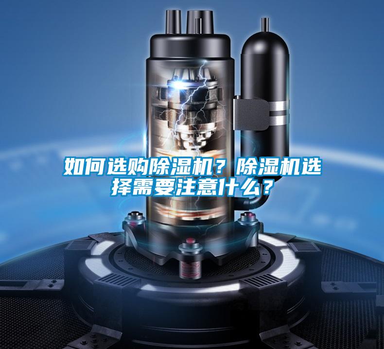 如何选购除湿机？除湿机选择需要注意什么？