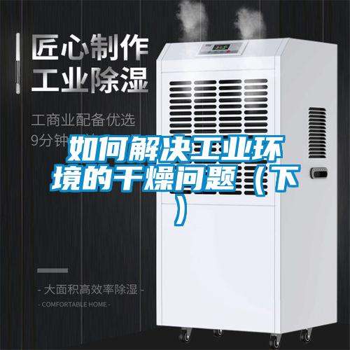 如何解决工业环境的干燥问题（下）