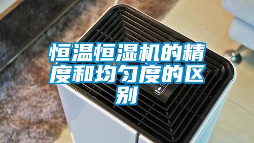 恒温恒湿机的精度和均匀度的区别