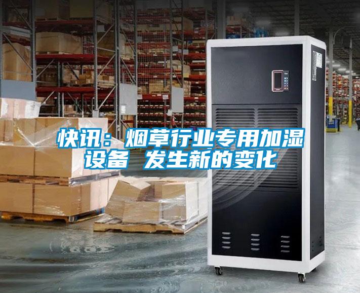 快讯：烟草行业专用加湿设备 发生新的变化