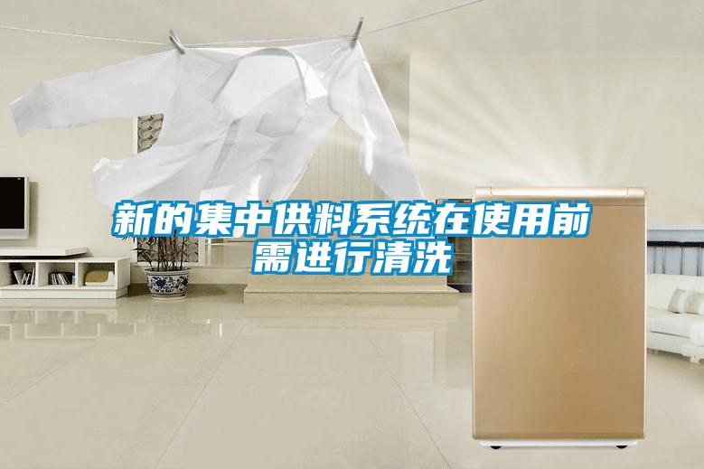 新的集中供料系统在使用前需进行清洗
