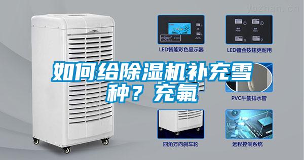 如何给除湿机补充雪种？充氟