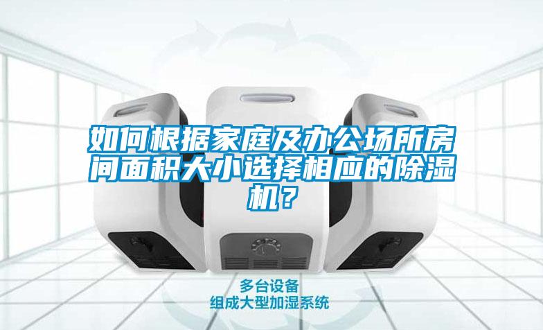 如何根据家庭及办公场所房间面积大小选择相应的除湿机？