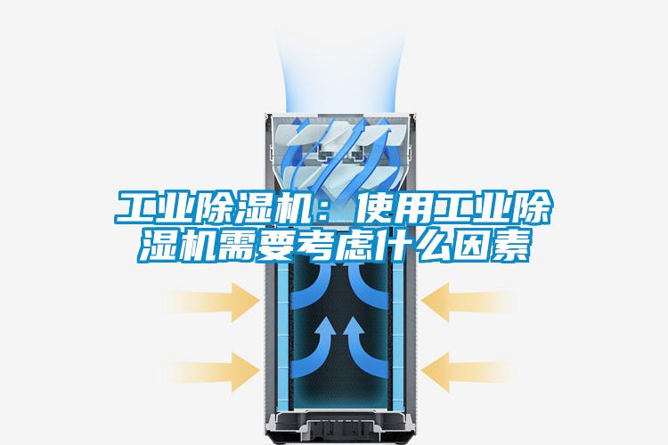 工业除湿机:使用工业除湿机需要考虑什么因素