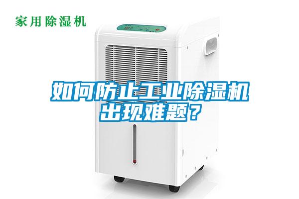 如何防止工业除湿机出现难题？