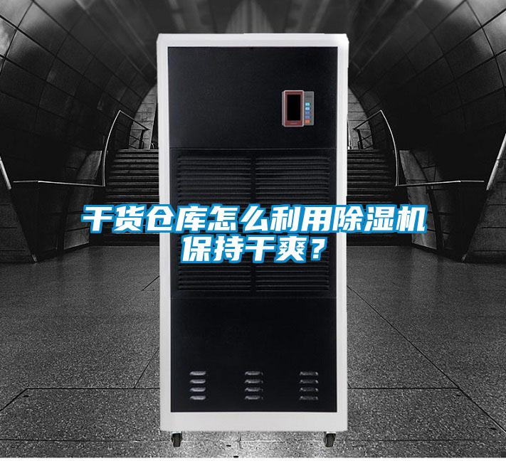 干货仓库怎么利用除湿机保持干爽?