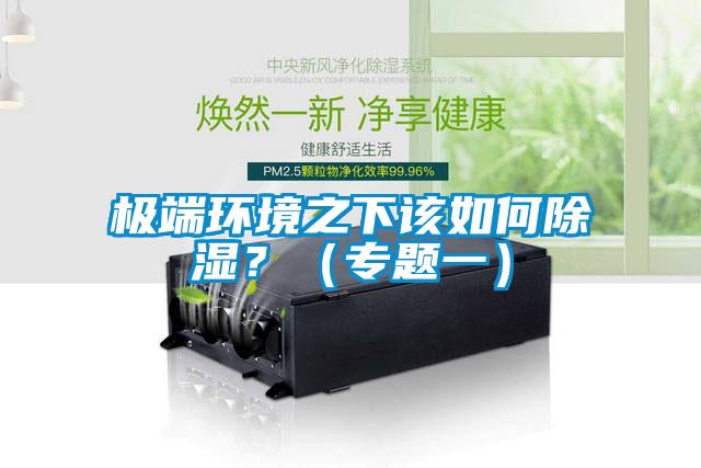 极端环境之下该如何除湿？（专题一）