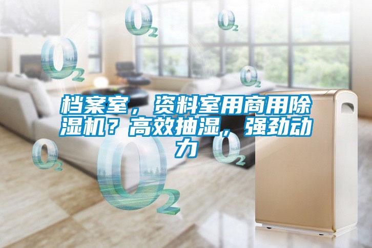 档案室，资料室用商用除湿机？高效抽湿，强劲动力