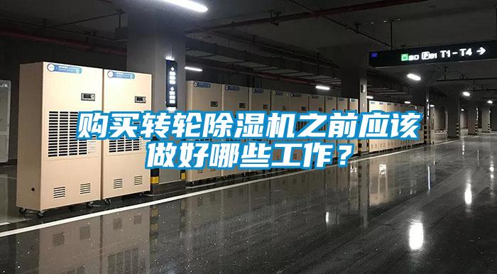 购买转轮除湿机之前应该做好哪些工作？