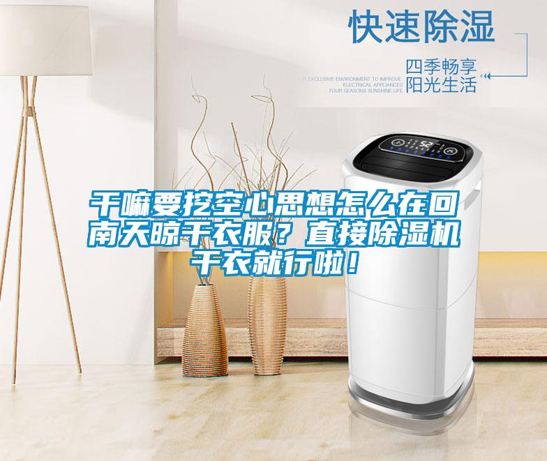 干嘛要挖空心思想怎么在回南天晾干衣服?直接除湿机干衣就行啦!