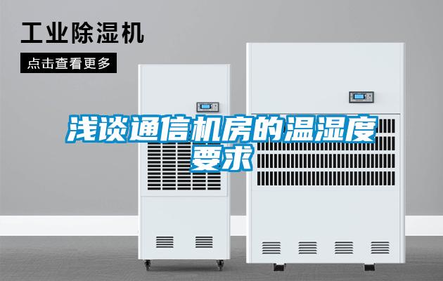 浅谈通信机房的温湿度要求