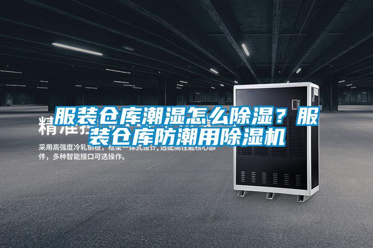 服装仓库潮湿怎么除湿？服装仓库防潮用除湿机